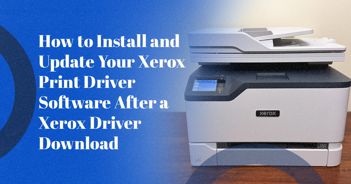 How to Install and Update Your Xerox Print Driver Software After a Xerox Driver Download