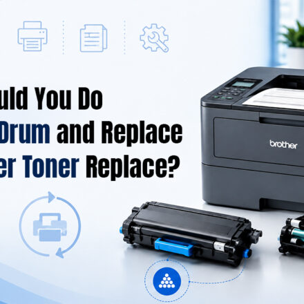 When Should You Do a Brother Drum Replace and Brother Toner Replace?