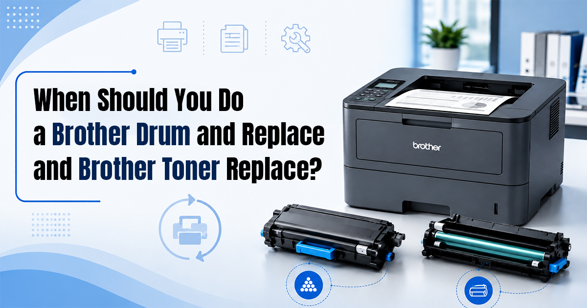 When Should You Do a Brother Drum Replace and Brother Toner Replace?